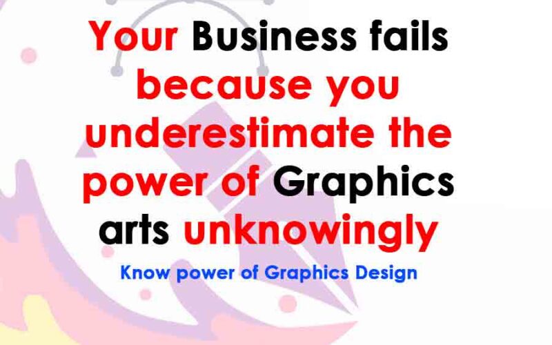 Your business fails because you underestimate the power of Graphics arts unknowingly